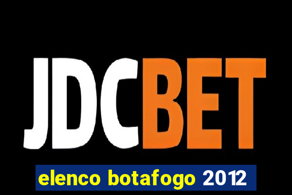 elenco botafogo 2012